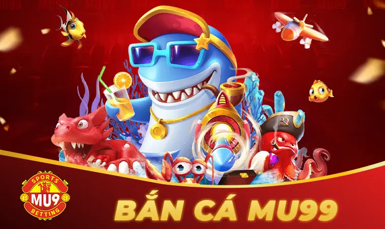 Cá Cược Uy Tín Với Bắn Cá MU99